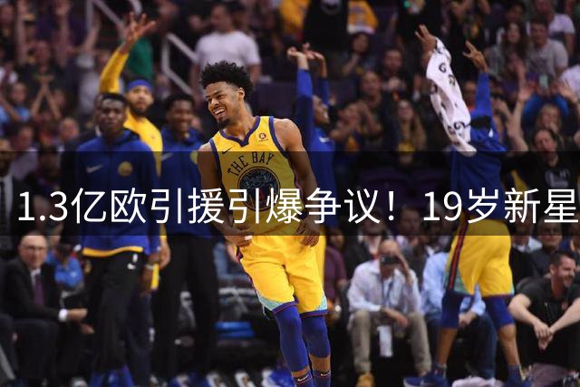 1.3亿欧引援引爆争议！19岁新星加盟皇马遭专家质疑